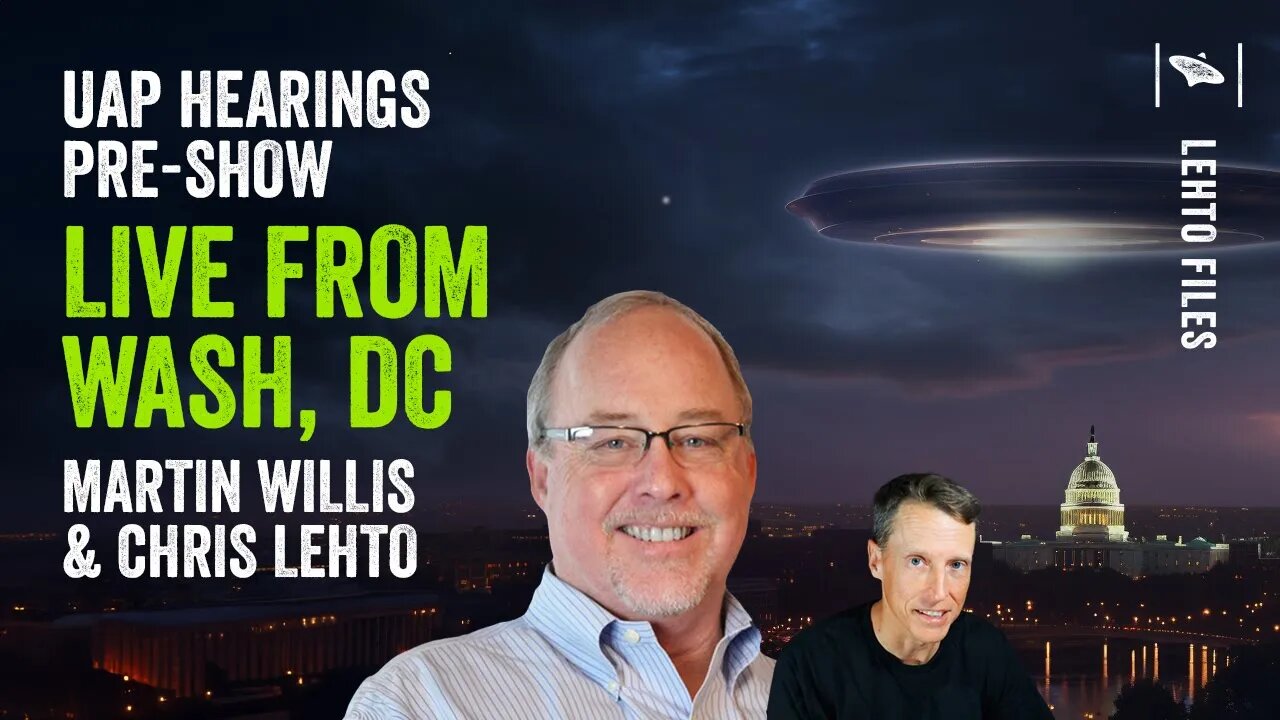 UAP Hearings TOMORROW! Lehto Files Live from DC with Martin Willis