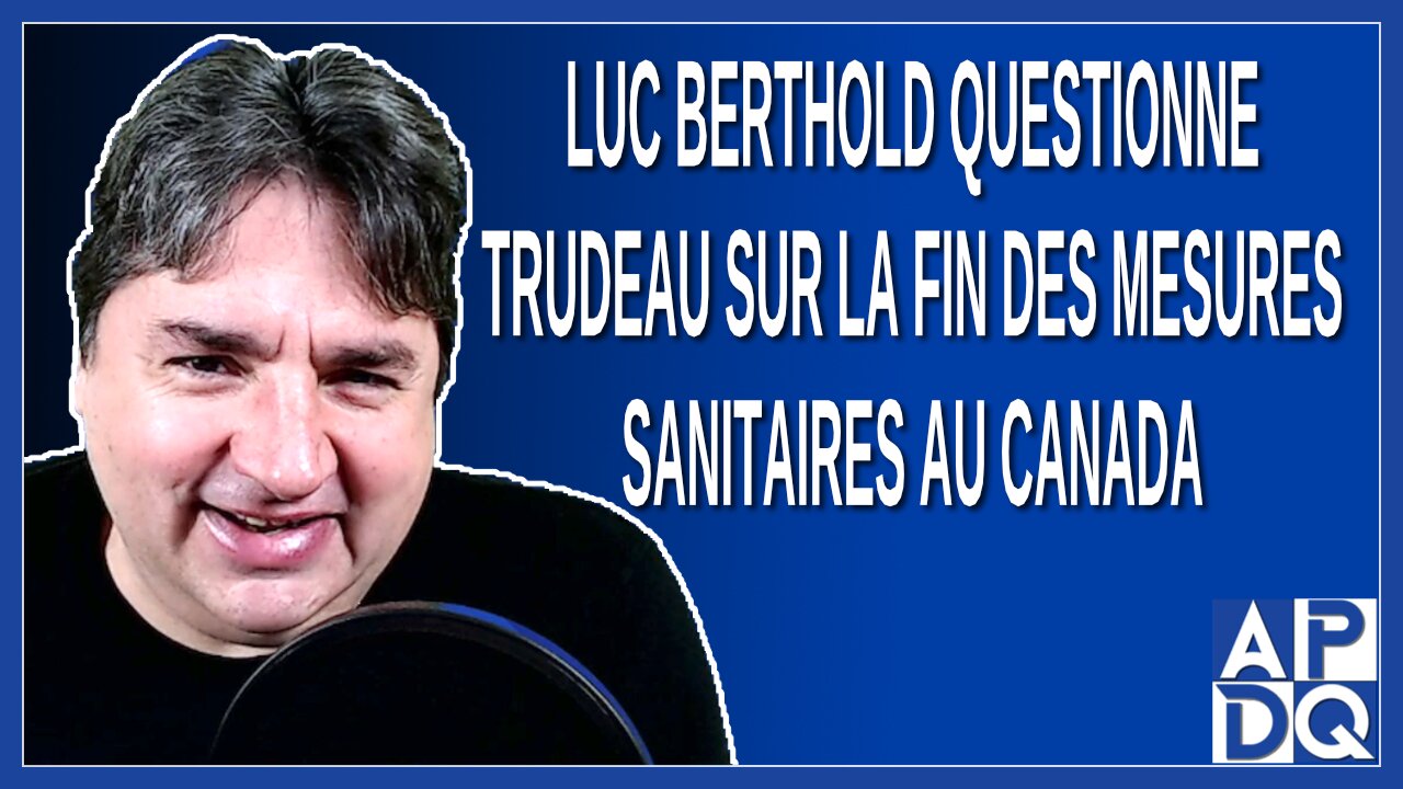 Luc Berthold questionne Trudeau sur la fin des mesures sanitaires au Canada