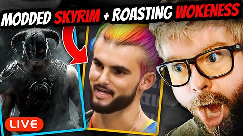 🔴LIVE - Modded Skyrim + Roasting Wokeness