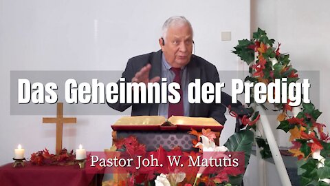 Joh. W. Matutis - Das Geheimnis der Predigt - 24. Oktober 2021