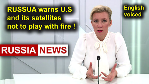 Russia warns United States and its satellites not to play with fire! Zakharova