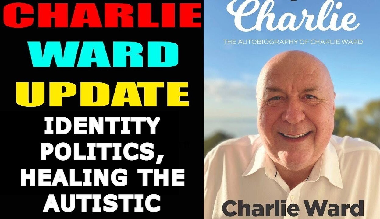 CHARLIE WARD SHOCKING NEWS: IDENTITY POLITICS, HEALING THE AUTISTIC