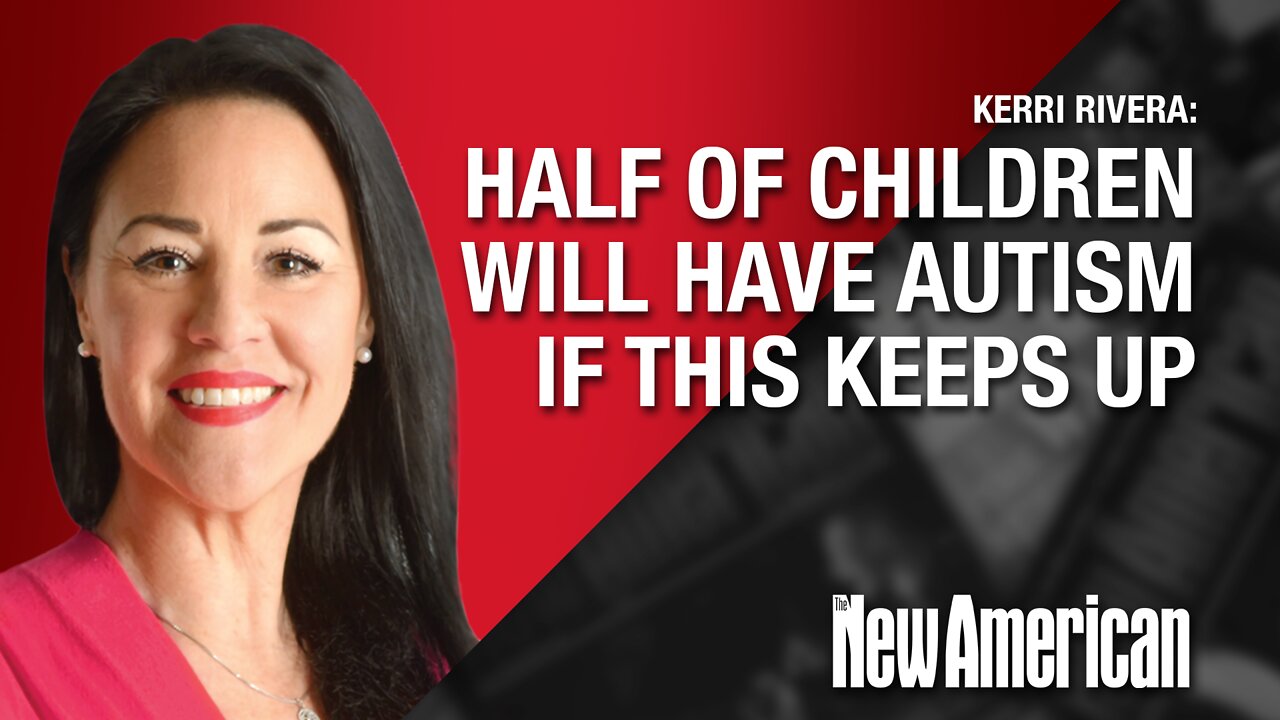 Half of Children Will Have Autism If This Keeps Up, With Expert Kerri Rivera