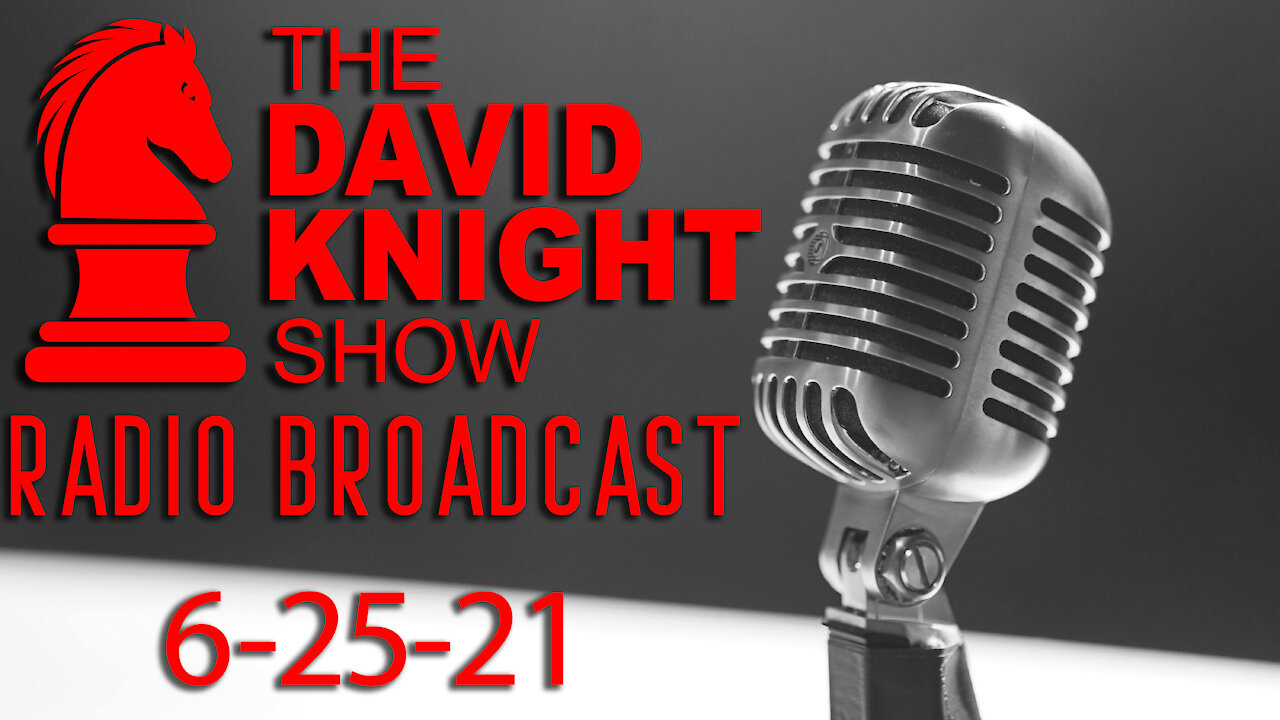 The David Knight Show Radio Broadcast 25Jun2021