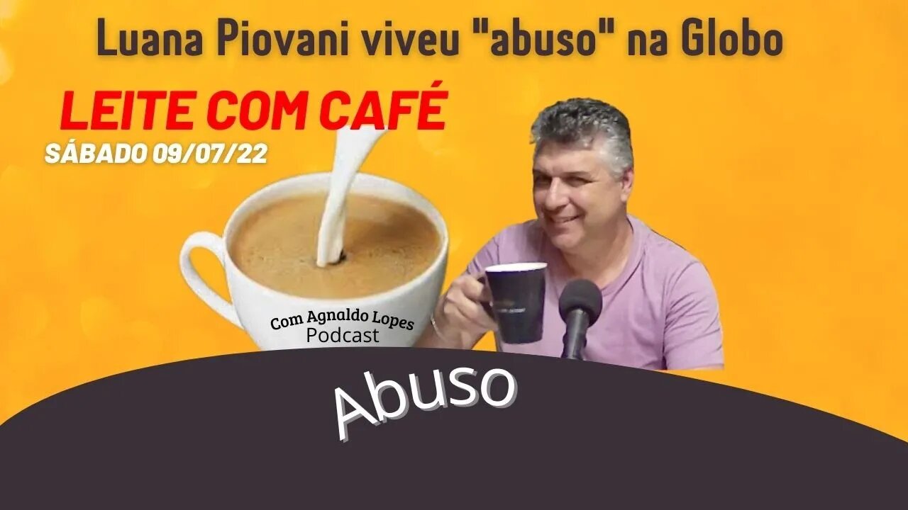 LUANA PIOVANI VIVEU ABU$0 NA GLOBO - LEITE COM CAFÉ 09/07/2022