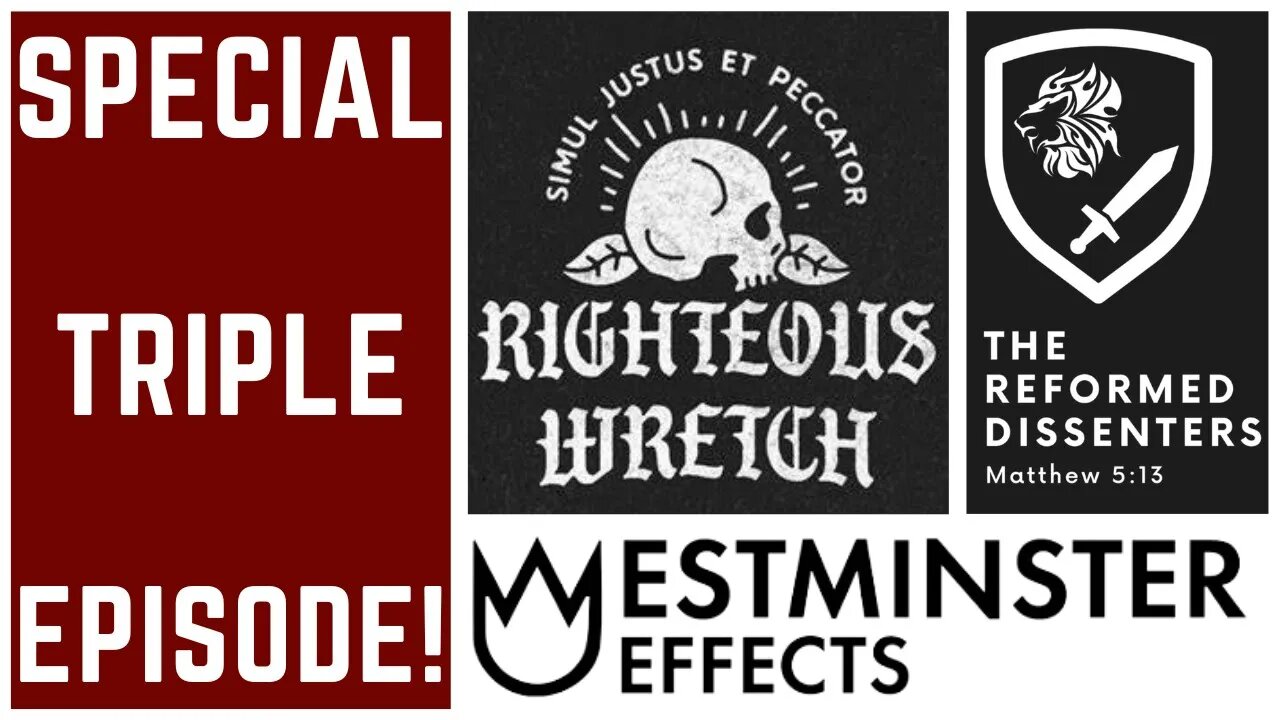 DEAD MEN WALKING TRIPLE EPISODE: Righteous Wretch, Reformed Dissenters, & Westminster Effects