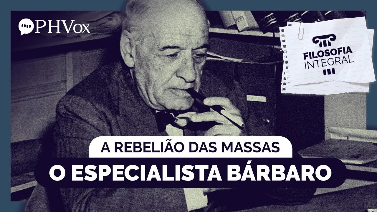 A rebelião das massas: o especialista bárbaro | Filosofia Integral