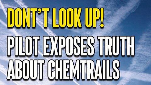 Don't Look Up! - Airline Pilot Exposes Truth about Chemtrails