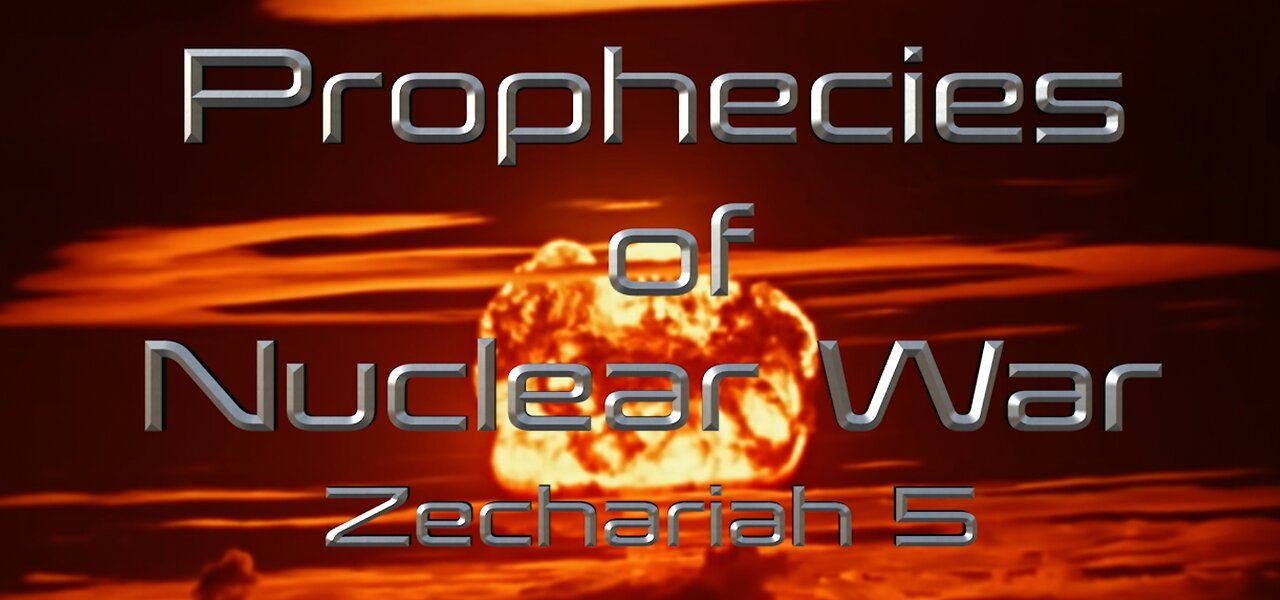 Prophecies of Nuclear War Zechariah 5