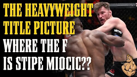 The NEW Heavyweight Title Picture - WHERE'S STIPE MIOCIC??