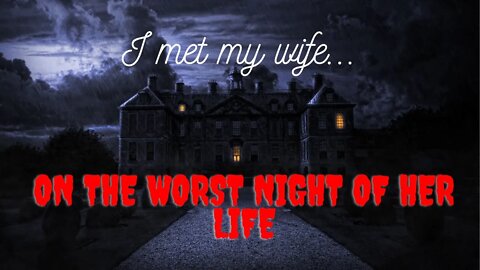 I met my wife on the worst night of her life