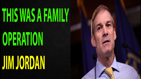 THIS WAS A FAMILY OPERATION JIM JORDAN - TRUMP NEWS
