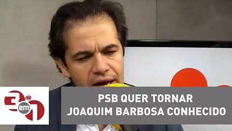 PSB quer tornar Joaquim Barbosa conhecido no interior do país