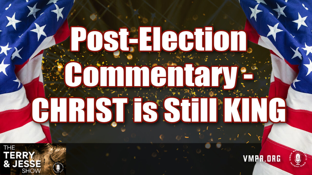 06 Nov 24, The Terry & Jesse Show: Post-Election Commentary - CHRIST is still KING