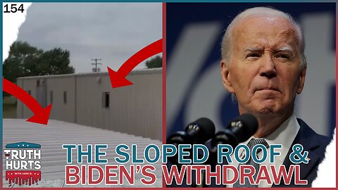 Truth Hurts #154 - The Sloped Roof & Biden's Withdrawal