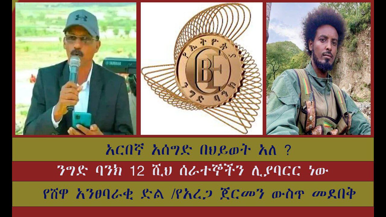 የአርበኛ አሰግድ መኮንን መሠወር የ 92ኛ ክፍለጦር መደምሰስ የንግድ ባንክ ሰራተኞች መባረር የአረጋ ከበደ ህመም