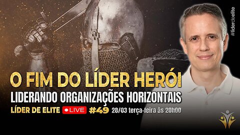 O Fim Do Líder Herói: Liderando Organizações Horizontais - Líder de Elite LIVE #049