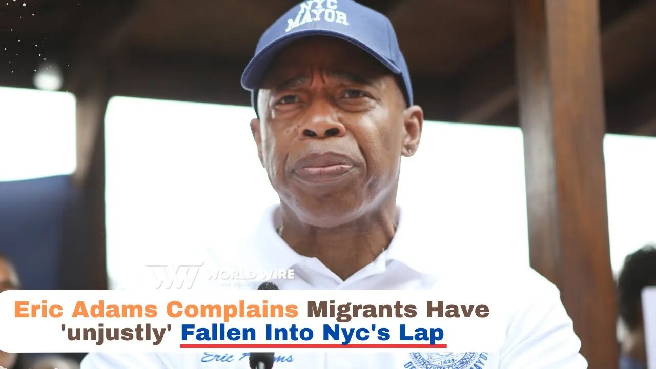 Eric Adams Complains Migrants Have 'unjustly' Fallen Into Nyc's Lap-World-Wire