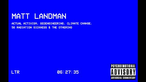 Matt Landman || Actual Activism, Geoengineering, Climate Change, 5G Sickness & The Othering