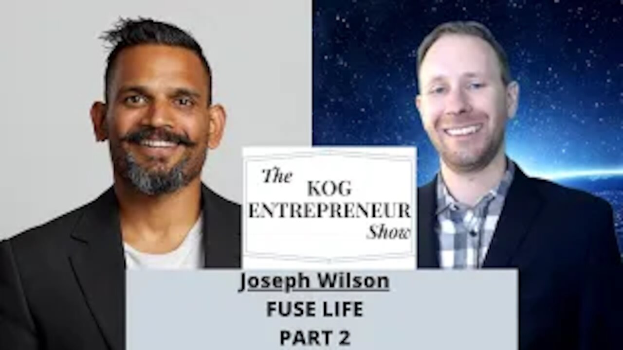 Joseph Wilson of Fuse Life Interview (2 of 2) - The KOG Entrepreneur Show - Episode 36B