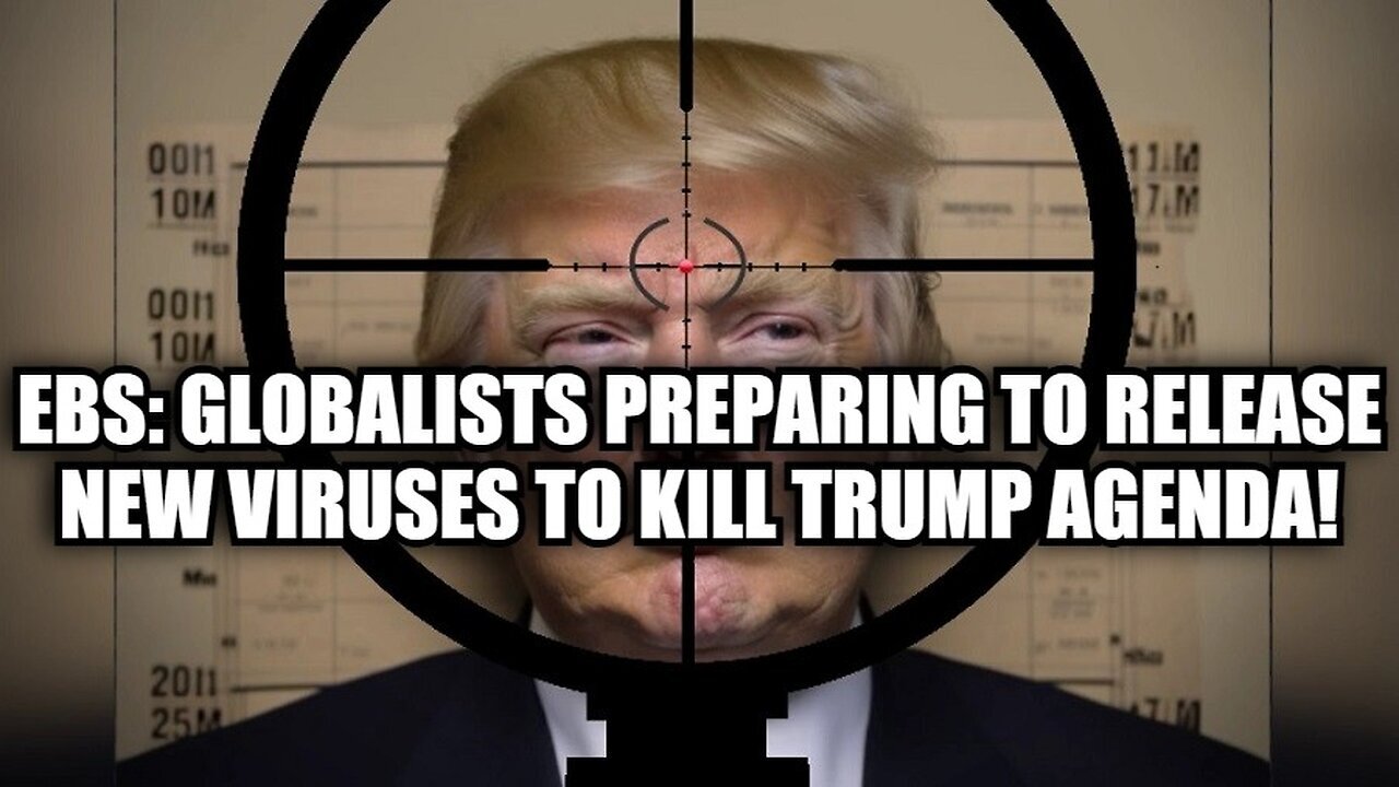 EBS - Globalists Preparing To Release New Viruses To Kill Trump Agenda!