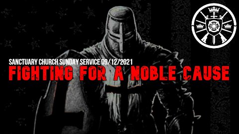 Fighting For A Noble Cause (Sanctuary Church Sunday Service 09/12/2021)