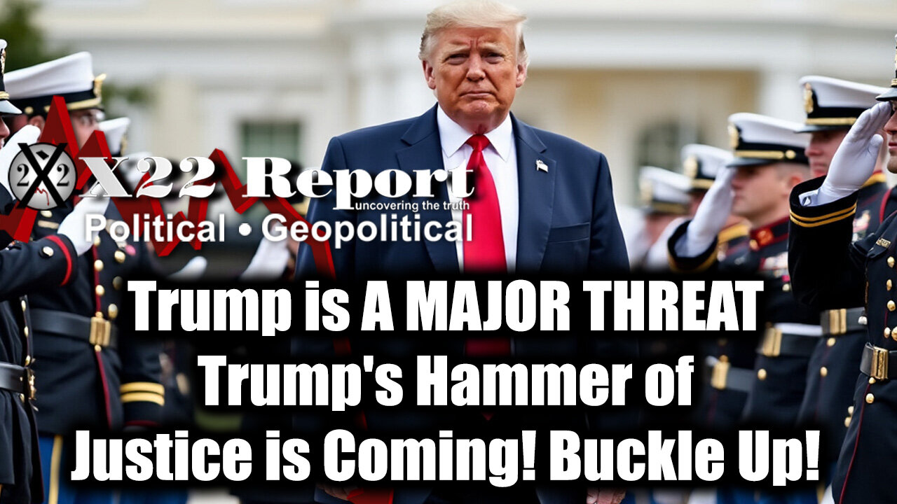 New X22 Report: Trump is A MAJOR THREAT Trump's Hammer of Justice is Coming! Buckle Up!