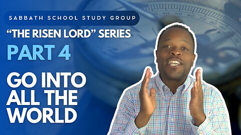 Go Into All the World (Mark 16) Sabbath School Lesson Study Group w/ Chris Bailey III