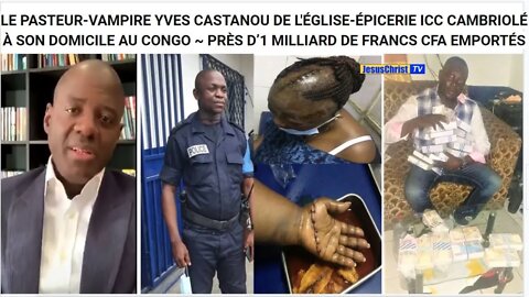 💥🔥💥CAMBRIOLAGE DU DOMICILE DU PASTEUR-VAMPIRE YVES CASTANOU AU CONGO PAR DES POLICIERS MALFAITEURS