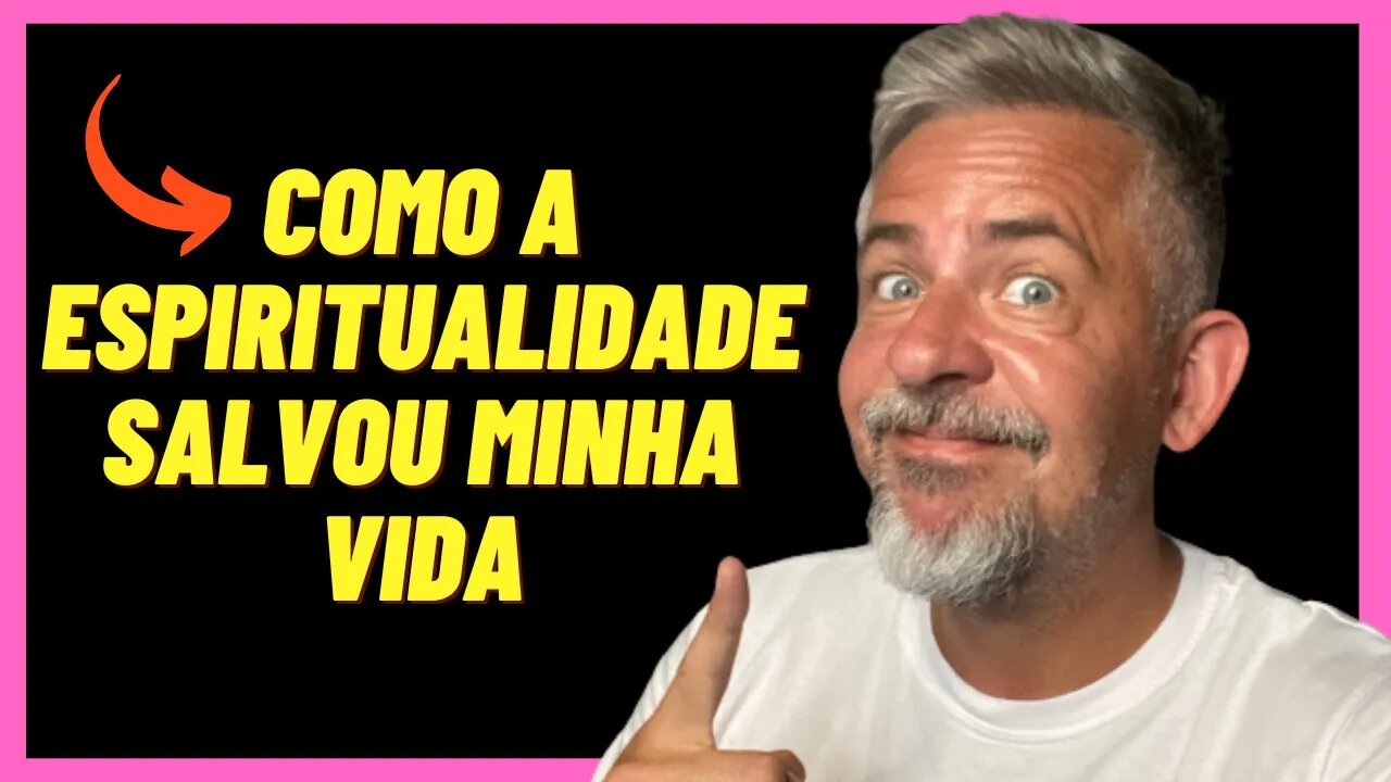 COMO A ESPIRITUALIDADE SALVOU MINHA VIDA