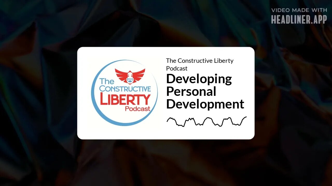The Constructive Liberty Podcast - Developing Personal Development