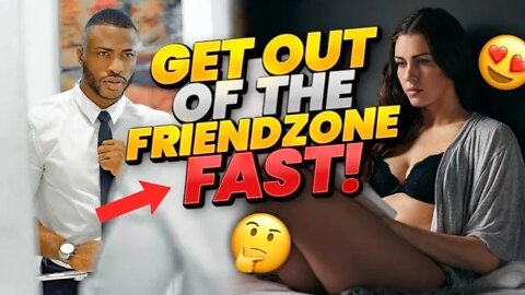 5 PROVEN WAYS TO GET OUT THE FRIENDZONE FAST!!!