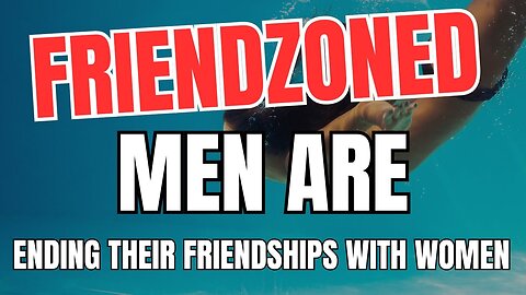 Friendzoned Men are Ending Their Friendships with Women