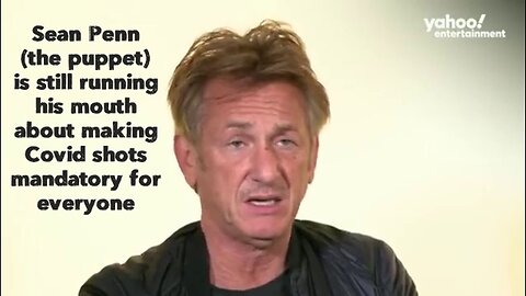 Sean Penn (the puppet) is still running his mouth about making Covid shots mandatory for everyone.