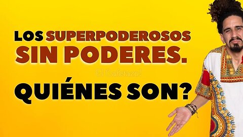 Los superpoderosos sin poderes. Quiénes son?