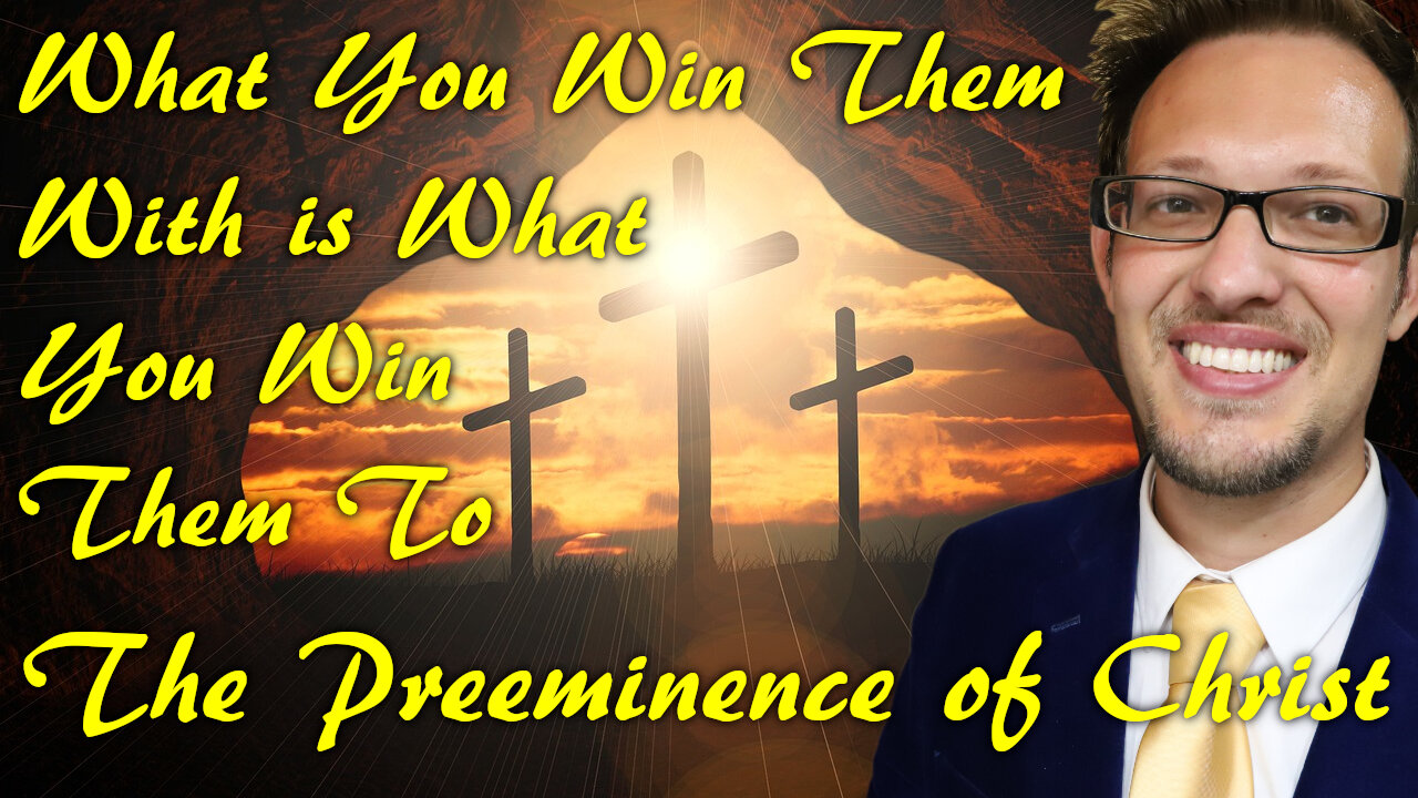 What You Win Them With Is What You Win Them To | The Preeminence of Christ