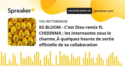 KS BLOOM - C’est Dieu remix ft. CHIDINMA ; les internautes sous le charme_À quelques heures de sorti