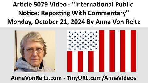 Article 5079 Video - International Public Notice: Reposting With Commentary By Anna Von Reitz
