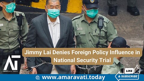 Jimmy Lai Denies Foreign Policy Influence in National Security Trial | Amaravati Today