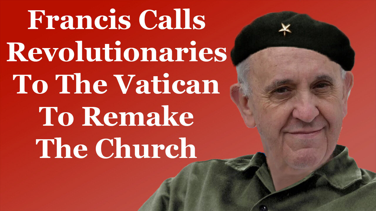 Francis Summons Revolutionaries To The Vatican To Remake The Church