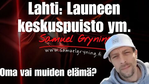 Samuel Gryning - Lahti Launeen keskuspuisto + ajatuksia: Oma vai muiden elämä?