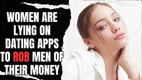 Women Are LYING on Dating Apps To Rob Men Of Their Money