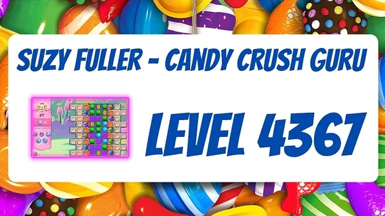 Candy Crush Level 4367 Talkthrough, 27 Moves 0 Boosters from Suzy Fuller, Your Candy Crush Guru