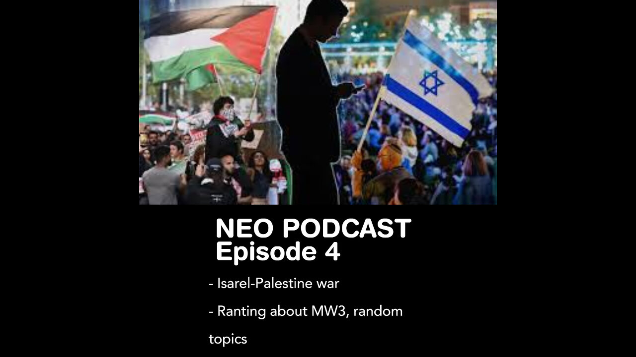 Neo Podcast Episode 4 - Isarel-Palestine War, Ranting about MW3, Random Topics