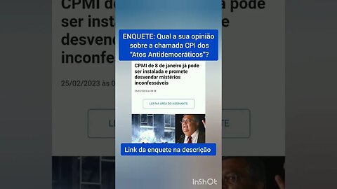 ENQUETE: Qual a sua opinião sobre a chamada CPI dos “Atos Antidemocráticos”?