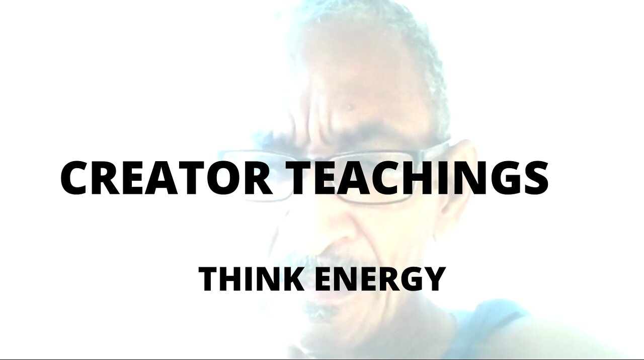 04FEBR22 CREATOR TEACHINGS THINK ENERGY