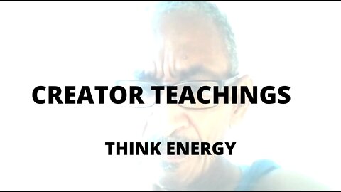 04FEBR22 CREATOR TEACHINGS THINK ENERGY