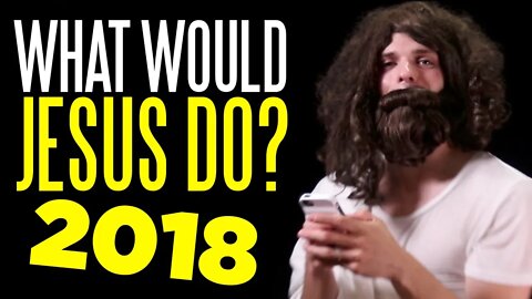 What Would Jesus Do (in 2018)?!