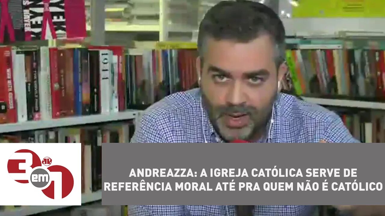 Andreazza: A igreja católica serve de referência moral até pra quem não é católico