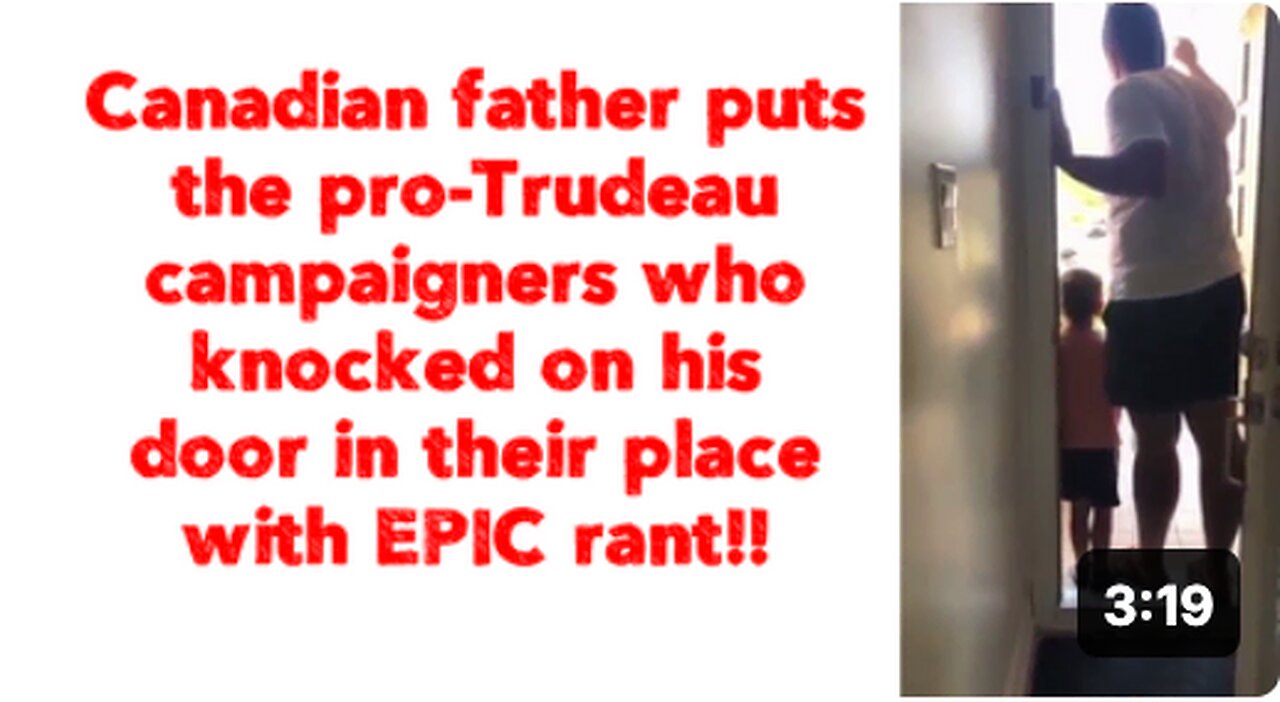 Canadian father puts the pro-Trudeau campaigners in their place with EPIC rant